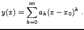$\displaystyle y(x) = \sum_{k=0}^\infty a_k (x-x_0)^k\ .
$