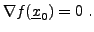 $\displaystyle \nabla f({\underline{x}}_0)=0\ .
$