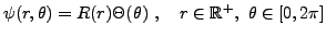 $\displaystyle \psi(r,\theta) = R(r) \Theta(\theta)\ ,\quad r\in{\mathbb{R}}^+,\ \theta\in [0,2\pi]
$
