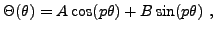 $\displaystyle \Theta(\theta) = A \cos(p\theta) + B\sin(p\theta)\ ,
$