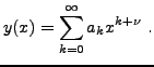 $\displaystyle y(x) = \sum_{k=0}^\infty a_k x^{k+\nu}\ .
$