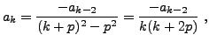 $\displaystyle a_k = \frac{-a_{k-2}}{(k+p)^2 -p^2}= \frac{-a_{k-2}}{k(k+2p)}\ ,
$