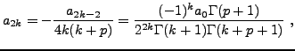 $\displaystyle a_{2k} = -\frac{a_{2k-2}}{4k(k+p)} =
\frac{(-1)^k a_0\Gamma(p+1)}{2^{2k} \Gamma(k+1)\Gamma(k+p+1)}\ ,
$