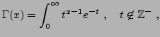 $\displaystyle \Gamma(x) = \int_0^\infty t^{x-1} e^{-t}\ , \quad t\not\in\mathbb{Z}^-\ ,$