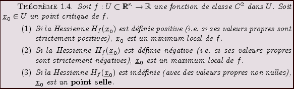 \begin{theorem}
Soit $f:U\subset{\mathbb{R}}^n\to{\mathbb{R}}$\ une fonction de ...
...}}_0$\ est un {\bf point selle}\index{point selle}.
\end{enumerate}\end{theorem}