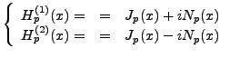$\displaystyle \left\{ \begin{array}{lll} H_p^{(1)}(x)= &=& J_p(x) + i N_p(x)\\ H_p^{(2)}(x)= &=& J_p(x) - i N_p(x) \end{array} \right.$