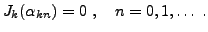 $\displaystyle J_{k}(\alpha_{kn})=0\ ,\quad n=0,1,\dots\ .
$