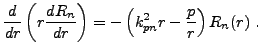 $\displaystyle \frac{d}{dr}\left(r\frac{dR_n}{dr}\right) =
-\left(k_{pn}^2 r -\frac{p}r\right)R_n(r)\ .
$