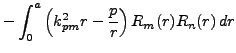 $\displaystyle -\int_0^a \left(k_{pm}^2 r-\frac{p}r\right) R_m(r)R_n(r)\,dr$