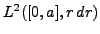 $ L^2([0,a],r\,dr)$