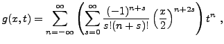 $\displaystyle g(x,t) = \sum_{n=-\infty}^\infty \left(\sum_{s=0}^\infty
\frac{(-1)^{n+s}}{s! (n+s)!} \left(\frac{x}2\right)^{n+2s}\right) t^n\ ,
$