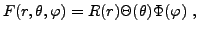 $\displaystyle F(r,\theta,\varphi) = R(r)\Theta(\theta)\Phi(\varphi)\ ,
$