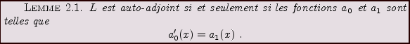 \begin{lemma}
$L$\ est auto-adjoint si et seulement si les fonctions $a_0$\ et
$...
... telles que
\begin{displaymath}
a_0'(x) = a_1(x)\ .
\end{displaymath}\end{lemma}