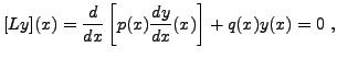 $\displaystyle [L y](x) = \frac{d}{dx}\left[ p(x)\frac{dy}{dx}(x)\right] + q(x)y(x) = 0\ ,$