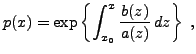 $\displaystyle p(x) = \exp\left\{\int_{x_0}^x \frac{b(z)}{a(z)}\,dz\right\}\ ,
$