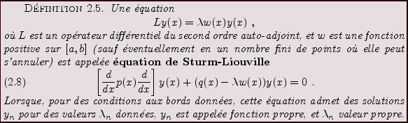\begin{definition}
Une \'equation
\begin{displaymath}
L y(x) = \lambda w(x) y(x)...
...\ est appel\'ee
fonction propre, et $\lambda_n$\ valeur propre.
\end{definition}