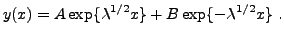 $\displaystyle y(x) = A \exp\{\lambda^{1/2}x\} + B \exp\{-\lambda^{1/2}x\}\ .
$