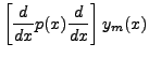 $\displaystyle \left[\frac {d}{dx}p(x)\frac{d}{dx}\right]y_m(x)$