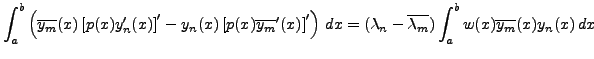 $\displaystyle \int_a^b \left( \overline{y_m}(x)\left[p(x)y_n'(x)\right]' -
y_n(...
...= (\lambda_n -\overline{\lambda_m}) \int_a^b w(x) \overline{y_m}(x) y_n(x)\,dx
$