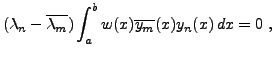 $\displaystyle (\lambda_n -\overline{\lambda_m}) \int_a^b w(x) \overline{y_m}(x) y_n(x)\,dx
=0\ ,
$