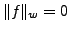$ \Vert f\Vert _w=0$