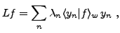 $\displaystyle L f = \sum_n \lambda_n \langle y_n\vert f \rangle_w\,y_n\ ,$