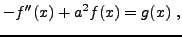 $\displaystyle -f''(x) + a^2 f(x) = g(x)\ ,
$
