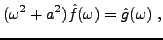 $\displaystyle (\omega^2 + a^2)\hat f(\omega) = \hat g(\omega)\ ,
$