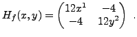 $\displaystyle H_f(x,y) = \begin{pmatrix}12x^1&-4\\ -4&12y^2\end{pmatrix}\ .
$