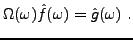 $\displaystyle \Omega(\omega)\hat f(\omega) = \hat g(\omega)\ .
$