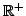 $ {\mathbb{R}}^+$