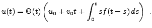 $\displaystyle u(t) = \Theta(t) \left( u_0 + v_0 t + \int_0^t s f(t-s)\,ds\right)\ .
$