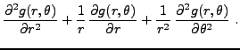 $\displaystyle \frac{\partial^2 g(r,\theta)}{\partial r^2} +
\frac1{r}\,\frac{\p...
...{\partial r} +
\frac1{r^2}\,\frac{\partial^2 g(r,\theta)}{\partial \theta^2}\ .$
