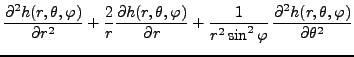 $\displaystyle \frac{\partial^2 h(r,\theta,\varphi)}{\partial r^2} +
\frac2{r}\f...
...c1{r^2\sin^2\varphi}\,
\frac{\partial^2 h(r,\theta,\varphi)}{\partial \theta^2}$