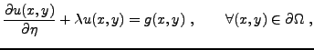 $\displaystyle \frac{\partial u(x,y)}{\partial\eta} + \lambda u(x,y) = g(x,y)\ , \qquad\forall (x,y)\in\partial\Omega\ ,$