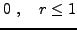 $\displaystyle 0\ ,
\quad r\le 1$