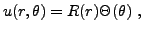 $\displaystyle u(r,\theta) = R(r)\Theta(\theta)\ ,$
