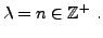 $\displaystyle \lambda = n\in\mathbb{Z}^+\ .
$