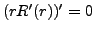 $ (rR'(r))'=0$