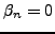$ \beta_n=0$