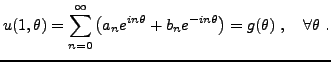$\displaystyle u(1,\theta) = \sum_{n=0}^\infty \left(a_n e^{in\theta} +
b_n e^{-in\theta}\right) = g(\theta)\ ,\quad\forall\theta\ .
$