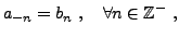 $\displaystyle a_{-n} = b_n\ ,\quad\forall n\in\mathbb{Z}^{-}\ ,
$