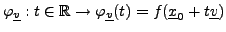 $\displaystyle \varphi_{\underline{v}}: t\in{\mathbb{R}}\to\varphi_{\underline{v}}(t) = f({\underline{x}}_0 + t{\underline{v}})
$