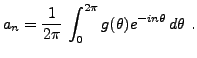 $\displaystyle a_n = \frac1{2\pi}\,\int_0^{2\pi} g(\theta) e^{-in\theta}\,d\theta\ .
$