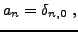 $\displaystyle a_n = \delta_{n,0}\ ,
$