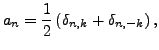 $\displaystyle a_n = \frac1{2} \left(\delta_{n,k} + \delta_{n,-k}\right),
$
