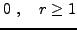 $\displaystyle 0\
,\quad
r\ge 1$