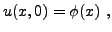 $\displaystyle u(x,0) = \phi(x)\ ,$