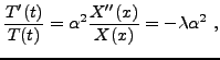 $\displaystyle \frac{T'(t)}{T(t)} = \alpha^2\frac{X''(x)}{X(x)} = -\lambda\alpha^2\ ,
$