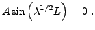 $\displaystyle A \sin\left(\lambda^{1/2}L\right) = 0\ .
$